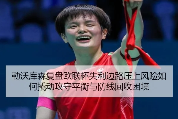 勒沃库森复盘欧联杯失利边路压上风险如何撬动攻守平衡与防线回收困境